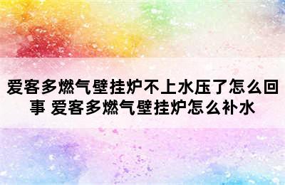 爱客多燃气壁挂炉不上水压了怎么回事 爱客多燃气壁挂炉怎么补水